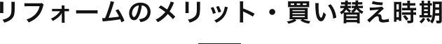 リフォームのメリット・買い替え時期