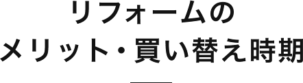 リフォームのメリット・買い替え時期